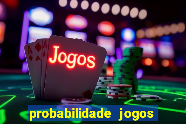 probabilidade jogos de hoje